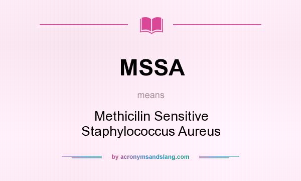 What does MSSA mean? It stands for Methicilin Sensitive Staphylococcus Aureus