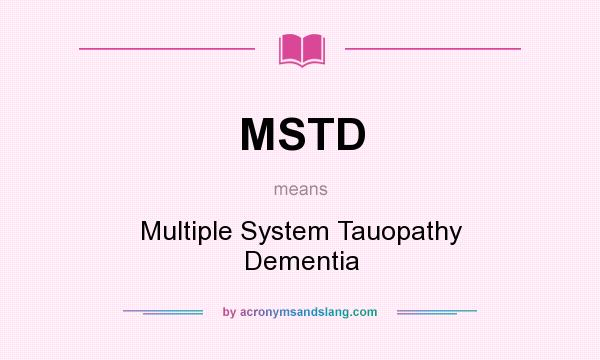 What does MSTD mean? It stands for Multiple System Tauopathy Dementia