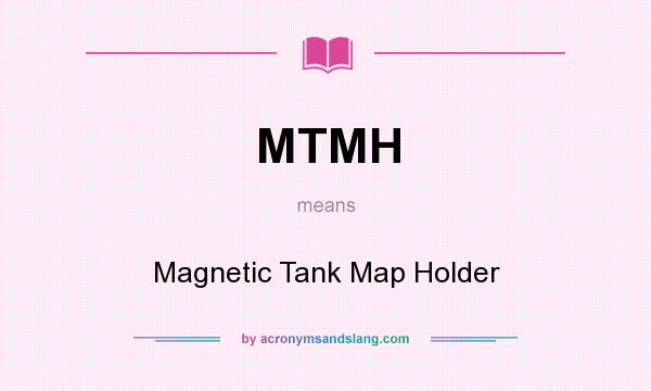What does MTMH mean? It stands for Magnetic Tank Map Holder