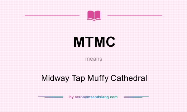 What does MTMC mean? It stands for Midway Tap Muffy Cathedral