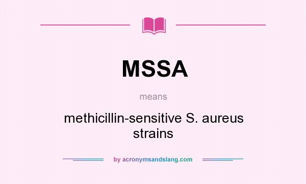 What does MSSA mean? It stands for methicillin-sensitive S. aureus strains