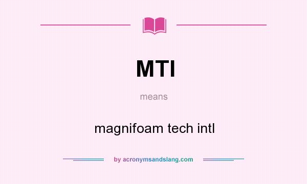 What does MTI mean? It stands for magnifoam tech intl