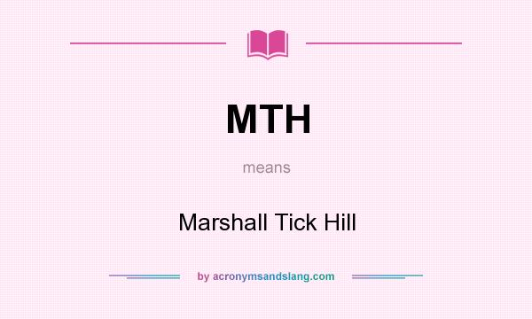 What does MTH mean? It stands for Marshall Tick Hill