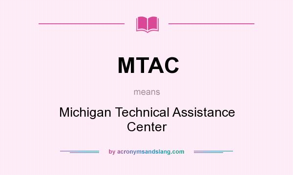 What does MTAC mean? It stands for Michigan Technical Assistance Center