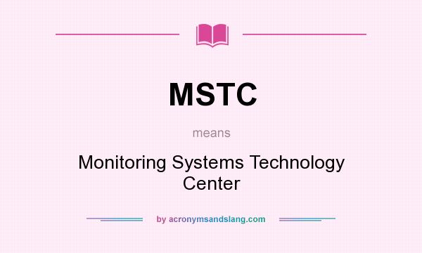 What does MSTC mean? It stands for Monitoring Systems Technology Center