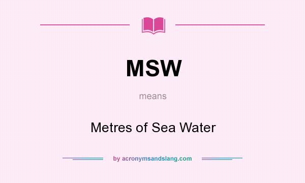 What does MSW mean? It stands for Metres of Sea Water