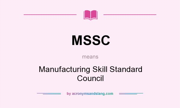 What does MSSC mean? It stands for Manufacturing Skill Standard Council