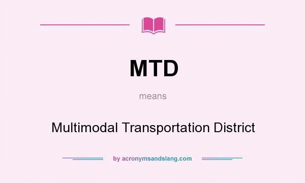 What does MTD mean? It stands for Multimodal Transportation District