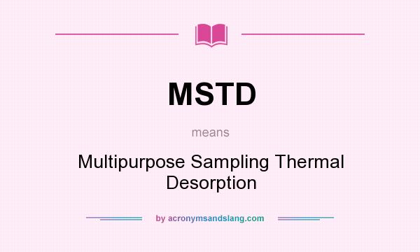 What does MSTD mean? It stands for Multipurpose Sampling Thermal Desorption