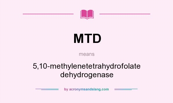 What does MTD mean? It stands for 5,10-methylenetetrahydrofolate dehydrogenase