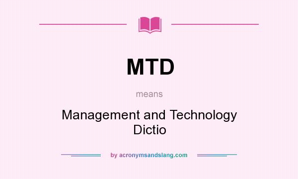 What does MTD mean? It stands for Management and Technology Dictio