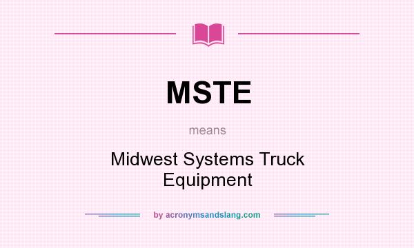 What does MSTE mean? It stands for Midwest Systems Truck Equipment