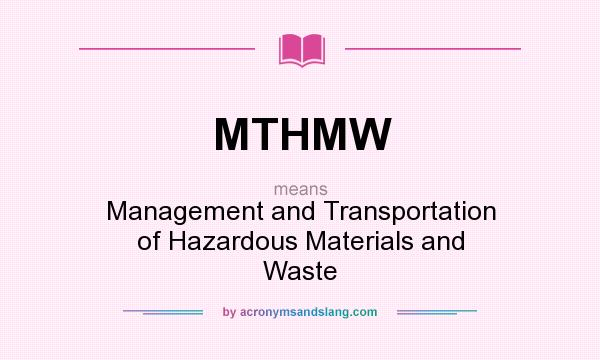 What does MTHMW mean? It stands for Management and Transportation of Hazardous Materials and Waste