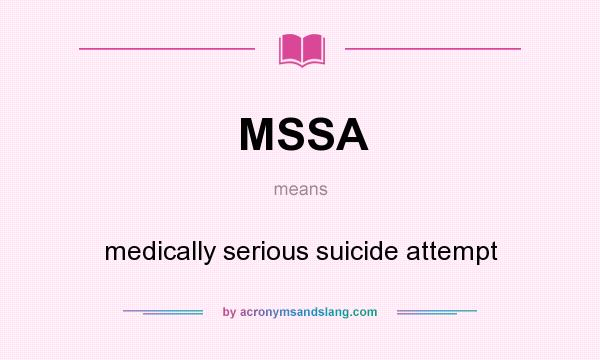 What does MSSA mean? It stands for medically serious suicide attempt