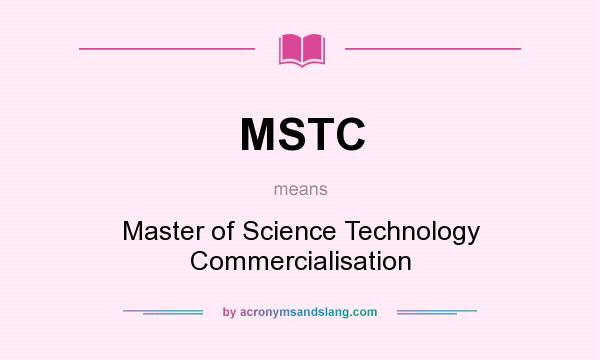What does MSTC mean? It stands for Master of Science Technology Commercialisation