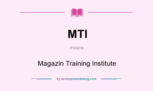 What does MTI mean? It stands for Magazin Training Institute