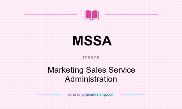 What does MSSA mean? It stands for Marketing Sales Service Administration