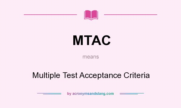 What does MTAC mean? It stands for Multiple Test Acceptance Criteria