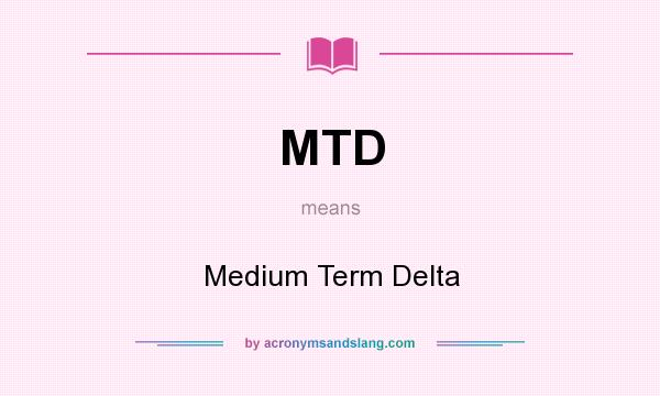 What does MTD mean? It stands for Medium Term Delta