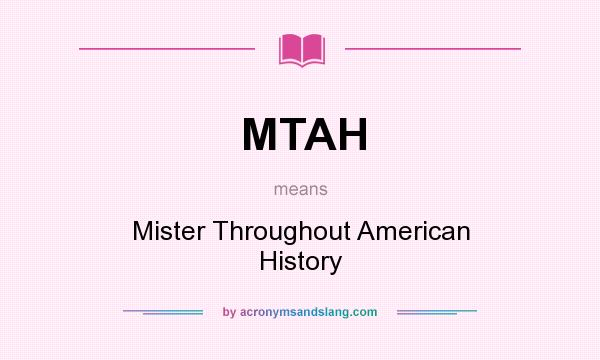 What does MTAH mean? It stands for Mister Throughout American History