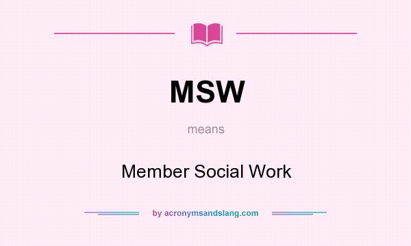 What does MSW mean? It stands for Member Social Work
