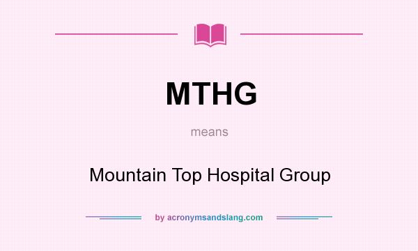 What does MTHG mean? It stands for Mountain Top Hospital Group