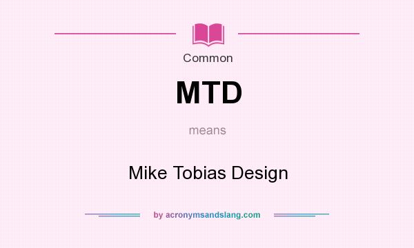 What does MTD mean? It stands for Mike Tobias Design