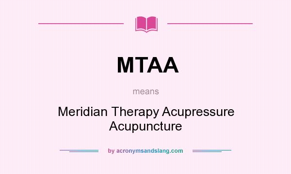 What does MTAA mean? It stands for Meridian Therapy Acupressure Acupuncture