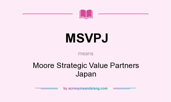 What does MSVPJ mean? It stands for Moore Strategic Value Partners Japan