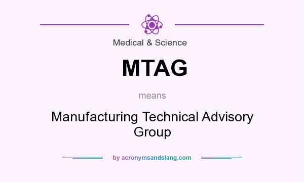 What does MTAG mean? It stands for Manufacturing Technical Advisory Group