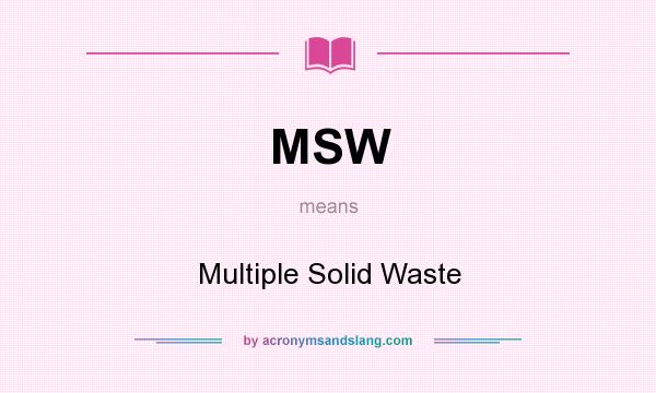 What does MSW mean? It stands for Multiple Solid Waste