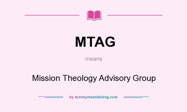 What does MTAG mean? It stands for Mission Theology Advisory Group