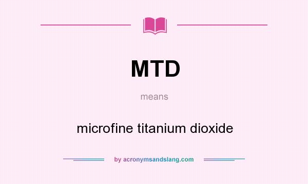 What does MTD mean? It stands for microfine titanium dioxide