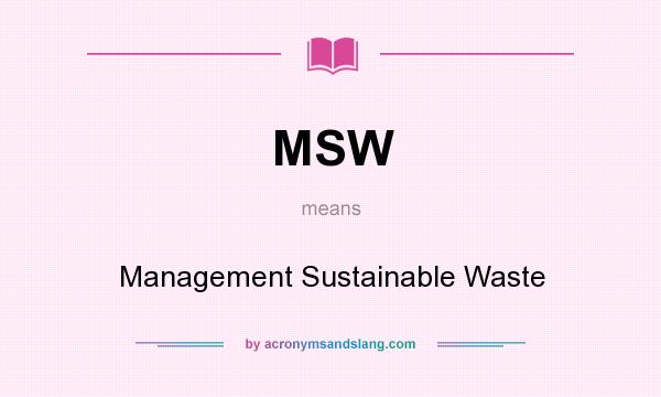 What does MSW mean? It stands for Management Sustainable Waste