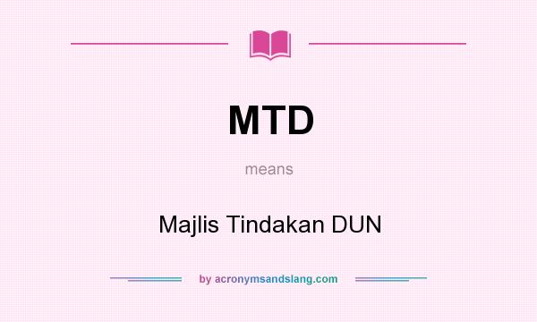 What does MTD mean? It stands for Majlis Tindakan DUN