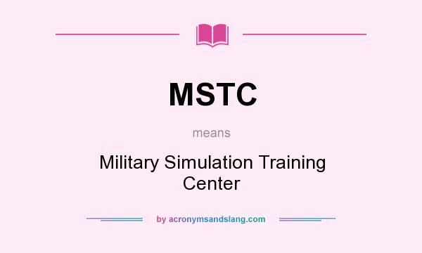 What does MSTC mean? It stands for Military Simulation Training Center