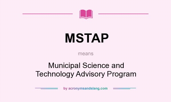 What does MSTAP mean? It stands for Municipal Science and Technology Advisory Program