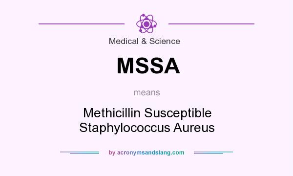 What does MSSA mean? It stands for Methicillin Susceptible Staphylococcus Aureus