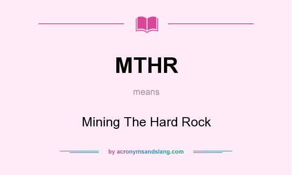 What does MTHR mean? It stands for Mining The Hard Rock