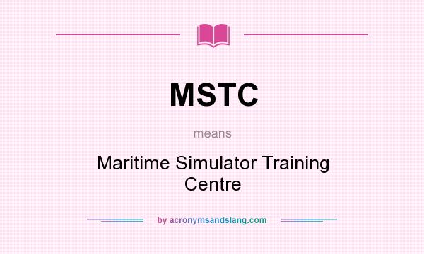 What does MSTC mean? It stands for Maritime Simulator Training Centre