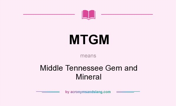 What does MTGM mean? It stands for Middle Tennessee Gem and Mineral