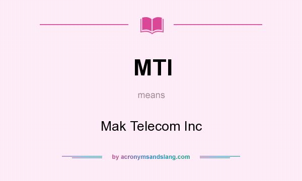 What does MTI mean? It stands for Mak Telecom Inc