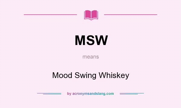 What does MSW mean? It stands for Mood Swing Whiskey