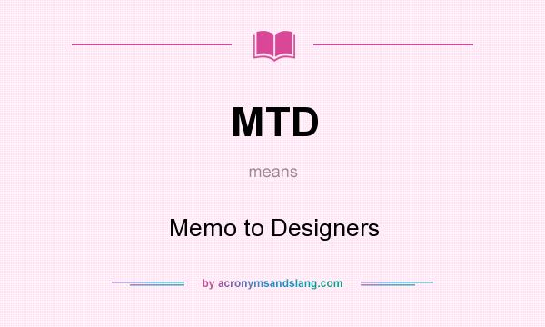 What does MTD mean? It stands for Memo to Designers