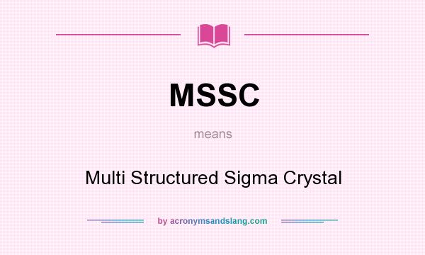 What does MSSC mean? It stands for Multi Structured Sigma Crystal