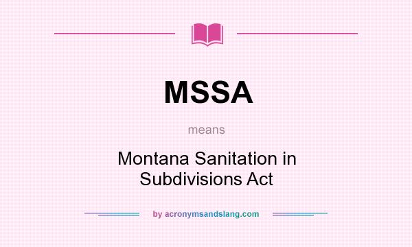 What does MSSA mean? It stands for Montana Sanitation in Subdivisions Act