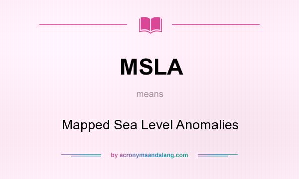 What does MSLA mean? It stands for Mapped Sea Level Anomalies
