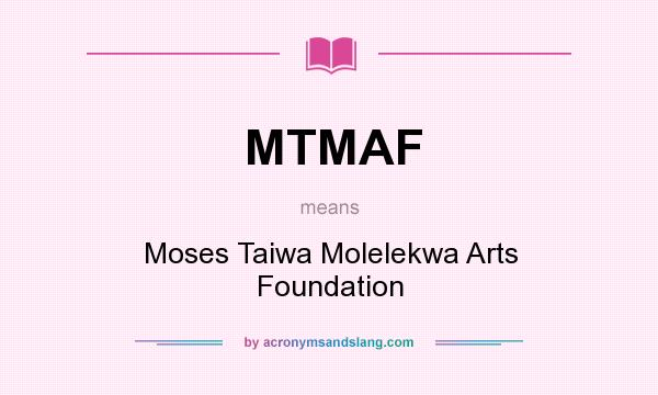 What does MTMAF mean? It stands for Moses Taiwa Molelekwa Arts Foundation