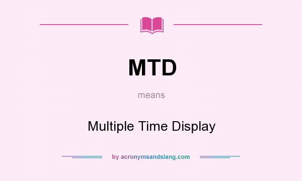 What does MTD mean? It stands for Multiple Time Display