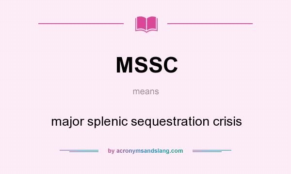 What does MSSC mean? It stands for major splenic sequestration crisis